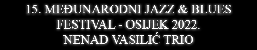 15. MEĐUNARODNI JAZZ & BLUES FESTIVAL - OSIJEK2022