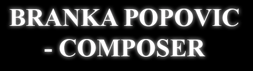 BRANKA POPOVIC - COMPOSER